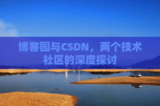 博客园与CSDN，两个技术社区的深度探讨